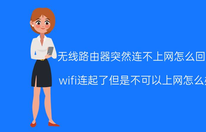 无线路由器突然连不上网怎么回事 wifi连起了但是不可以上网怎么办？